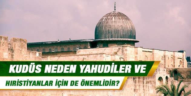 Kudüs neden Yahudiler ve Hristiyanlar için de önemlidir?