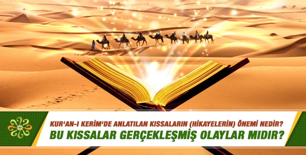 Kur'an-ı Kerim'de anlatılan kıssaların (hikayelerin) önemi nedir? Bu kıssalar gerçekleşmiş olaylar mıdır? Kur'an-ı Kerim'de anlatılan kıssaların (hikayelerin) önemi nedir? Bu kıssalar gerçekleşmiş olaylar mıdır?