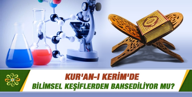 Kur'an-ı Kerim'de bilimsel keşiflerden bahsediliyor mu? Kur'an-ı Kerim'de bilimsel keşiflerden bahsediliyor mu?