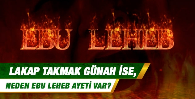 Lakap takmak günah ise, neden Ebu Leheb ayeti var? Lakap takmak günah ise, neden Ebu Leheb ayeti var?