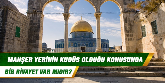 Mahşer yerinin Kudüs olduğu konusunda bir rivayet var mıdır?