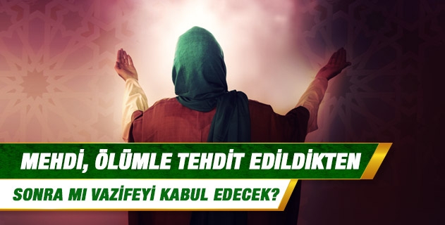 Mehdi, ölümle tehdit edildikten sonra mı vazifeyi kabul edecek? Mehdi, ölümle tehdit edildikten sonra mı vazifeyi kabul edecek?