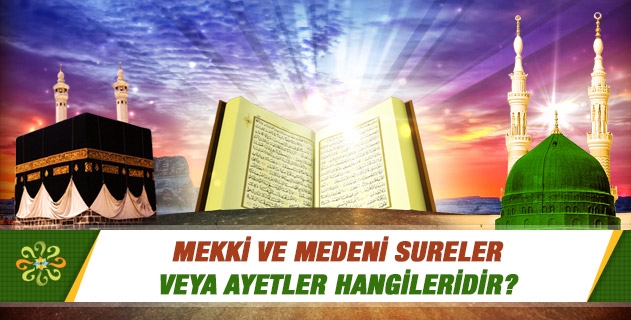 Mekki ve Medeni sureler veya ayetler hangileridir? Mekki ve Medeni sureler veya ayetler hangileridir?