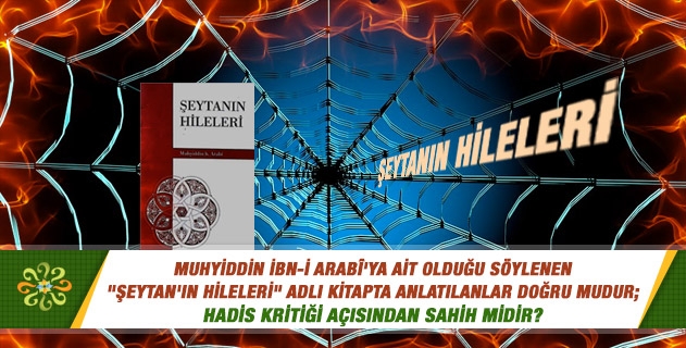 Muhyiddin İbn-i Arabî'ye ait olduğu söylenen "Şeytan'ın Hileleri" adlı kitapta anlatılanlar doğru mudur; hadis kritiği açısından sahih midir? Muhyiddin İbn-i Arabî'ye ait olduğu söylenen "Şeytan'ın Hileleri" adlı kitapta anlatılanlar doğru mudur; hadis kritiği açısından sahih midir?