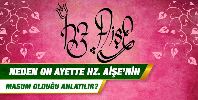 Neden on ayette Hz. Aişe'nin masum olduğu anlatılır? Neden on ayette Hz. Aişe'nin masum olduğu anlatılır?