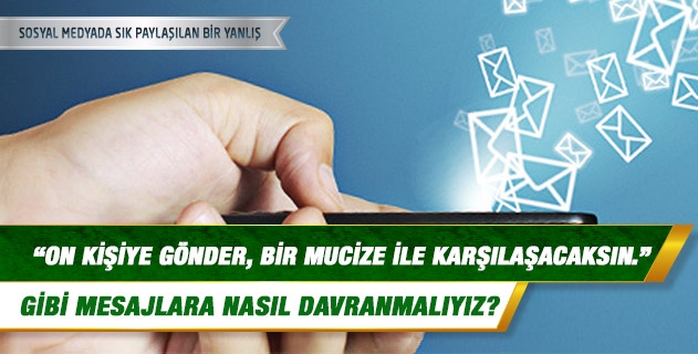 "On kişiye gönder, bir mucize ile karşılaşacaksın." gibi mesajlara nasıl davranmalıyız? "On kişiye gönder, bir mucize ile karşılaşacaksın." gibi mesajlara nasıl davranmalıyız?
