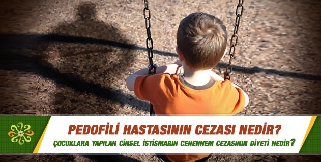 Pedofili hastasının cezası nedir? Çocuklara yapılan cinsel istismarın cehennem cezasının diyeti nedir? Pedofili hastasının cezası nedir? Çocuklara yapılan cinsel istismarın cehennem cezasının diyeti nedir?