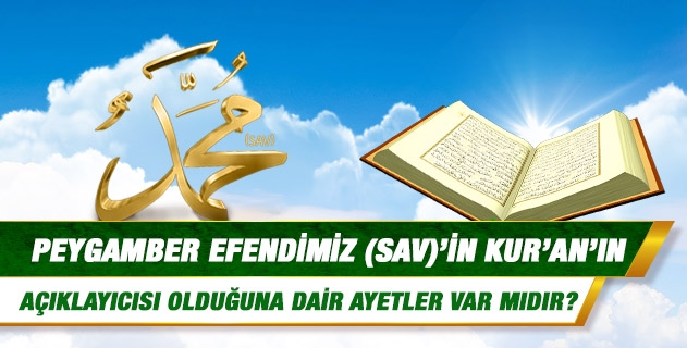 Peygamber Efendimiz (sav)'in Kur'an'ın açıklayıcısı olduğuna dair ayetler var mıdır? Peygamber Efendimiz (sav)'in Kur'an'ın açıklayıcısı olduğuna dair ayetler var mıdır?