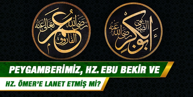 Peygamberimiz, Ebu Bekir ve Ömer'e lanet etmiş mi?