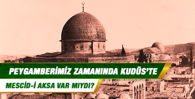 Peygamberimiz zamanında Kudüs'te Mescid-i Aksa var mıydı?