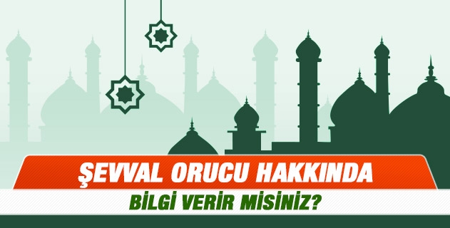 Şevval orucu hakkında bilgi verir misiniz? Şevval orucu hakkında bilgi verir misiniz?