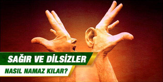 Sağır ve dilsizler nasıl namaz kılar? Okuma yazma bilmeyen sağır ve dilsizler, sure bilmiyorsa namazda ne okumaları lazım? Sağır ve dilsizler nasıl namaz kılar? Okuma yazma bilmeyen sağır ve dilsizler, sure bilmiyorsa namazda ne okumaları lazım?