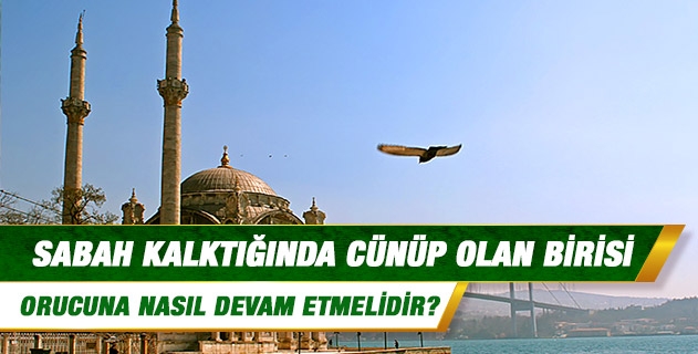 Sabah kalktığında cünüp olan birisi orucuna nasıl devam etmelidir? Kan aldırmak orucu bozar mı? Sabah kalktığında cünüp olan birisi orucuna nasıl devam etmelidir? Kan aldırmak orucu bozar mı?