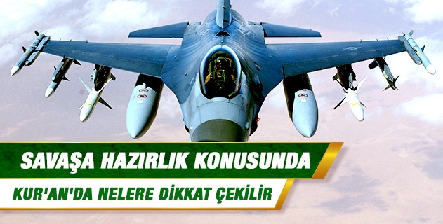 Savaşa hazırlık konusunda Kur'an'da nelere dikkat çekilir? Savaşa hazırlık konusunda Kur'an'da nelere dikkat çekilir?