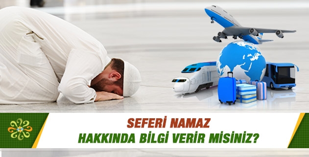 Seferi namaz hakkında bilgi verir misiniz? Seferi namaz hakkında bilgi verir misiniz?