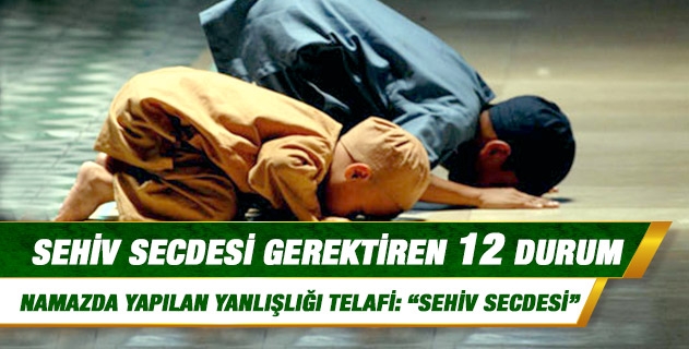 Sehiv secdesi gerektiren durumlar nelerdir? Sünnetlerde de sehiv secdesi yapmak gerekir mi? Sehiv secdesi gerektiren durumlar nelerdir? Sünnetlerde de sehiv secdesi yapmak gerekir mi?