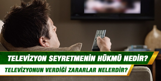 Televizyon seyretmenin hükmü nedir? Televizyonun verdiği zararlar nelerdir? Televizyon seyretmenin hükmü nedir? Televizyonun verdiği zararlar nelerdir?
