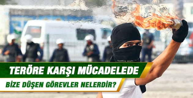 Teröre karşı mücadelede bize düşen görevler nelerdir? Teröre karşı mücadelede bize düşen görevler nelerdir?