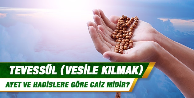 Tevessül, ayet ve hadislere göre caiz midir?