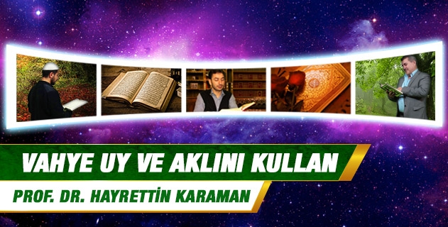Vahye uy ve aklını kullan
