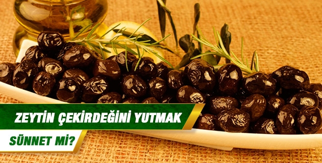 Zeytin çekirdeğini yutmak sünnet mi? Zeytin çekirdeğini yutmak sünnet mi?
