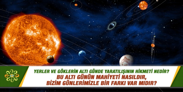 Yerler ve göklerin altı günde yaratılışının hikmeti nedir? Yerler ve göklerin altı günde yaratılışının hikmeti nedir?