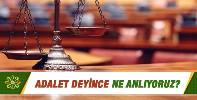 Adalet deyince ne anlıyoruz?