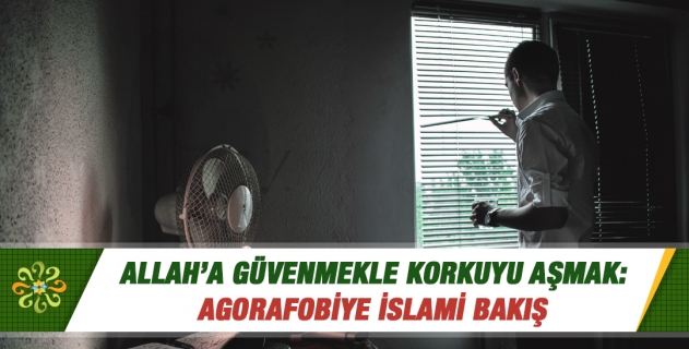 Agorafobi yaşayan bir Müslüman, dini açıdan nasıl başa çıkabilir?