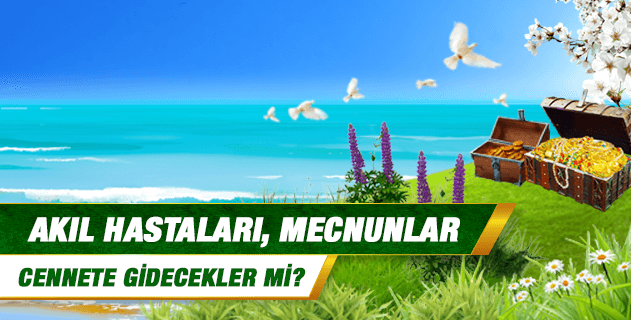 Akıl hastaları, mecnunlar cennete gidecekler mi?