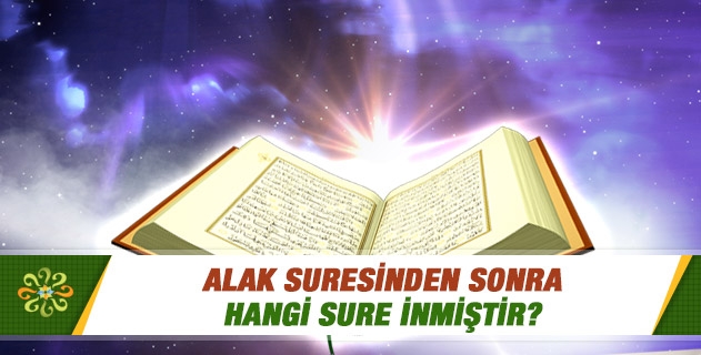 Alak suresinden sonra hangi sure inmiştir? Alak suresinden sonra hangi sure inmiştir?