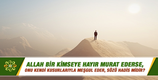 Allah bir kimseye hayır murat ederse, onu kendi kusurlarıyla meşgul eder, sözü hadis midir? Allah bir kimseye hayır murat ederse, onu kendi kusurlarıyla meşgul eder, sözü hadis midir?