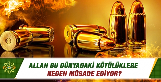 Allah bu dünyadaki kötülüklere neden müsade ediyor?