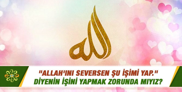 "Allah'ını seversen şu işimi yap." diyenin işini yapmak zorunda mıyız? "Allah'ını seversen şu işimi yap." diyenin işini yapmak zorunda mıyız?