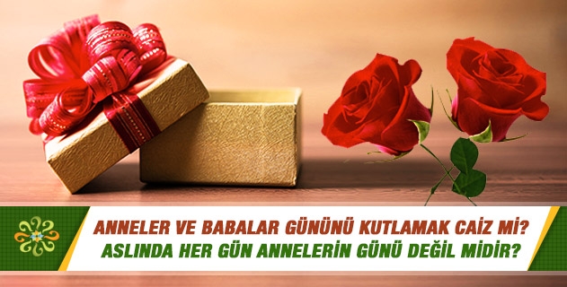 Anneler ve babalar gününü kutlamak caiz mi? Aslında her gün annelerin günü değil midir? Her gün annemize değer vermemiz önem göstermemiz, halini hatırını sormamız gerekmez mi? Anneler ve babalar gününü kutlamak caiz mi? Aslında her gün annelerin günü değil midir? Her gün annemize değer vermemiz önem göstermemiz, halini hatırını sormamız gerekmez mi?