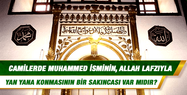 Bazı çevreler, camilerde Muhammed isminin, Allah lafzıyla yan yana konulmasına karşı çıkıyorlar. Bunun bir sakıncası var mıdır? Bazı çevreler, camilerde Muhammed isminin, Allah lafzıyla yan yana konulmasına karşı çıkıyorlar. Bunun bir sakıncası var mıdır?