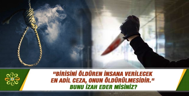 "Birisini öldüren insana verilecek en adil ceza, onun öldürülmesidir." Bunu izah eder misiniz? "Birisini öldüren insana verilecek en adil ceza, onun öldürülmesidir." Bunu izah eder misiniz?
