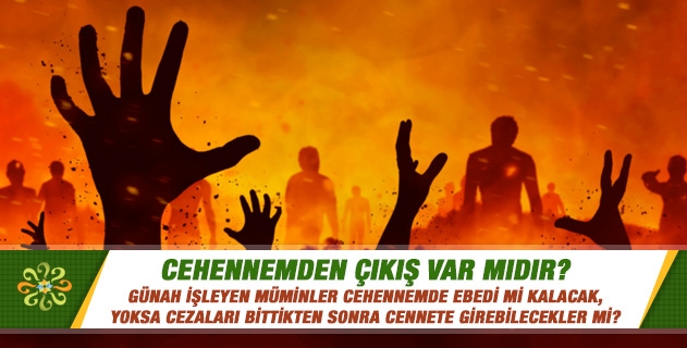 Cehennemden çıkış var mıdır? Günah işleyen müminler cehennemde ebedi mi kalacak, yoksa cezaları bittikten sonra cennete girebilecekler mi? Cehennemden çıkış var mıdır? Günah işleyen müminler cehennemde ebedi mi kalacak, yoksa cezaları bittikten sonra cennete girebilecekler mi?