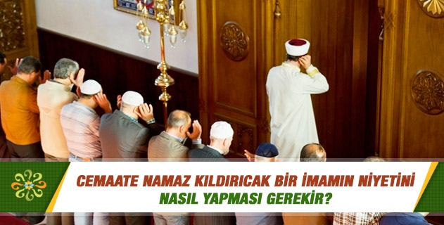 Cemaate namaz kıldırıcak bir imamın niyetini nasıl yapması gerekir