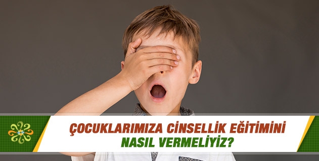 Çocuklarımıza cinsellik eğitimini nasıl vermeliyiz? Çocuklarımıza cinsellik eğitimini nasıl vermeliyiz?