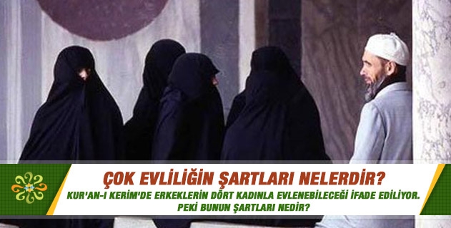 Çok evliliğin şartları nelerdir? Kur'an-ı Kerim'de erkeklerin dört kadınla evlenebileceği ifade ediliyor. Peki bunun şartları nedir? Çok evliliğin şartları nelerdir? Kur'an-ı Kerim'de erkeklerin dört kadınla evlenebileceği ifade ediliyor. Peki bunun şartları nedir?
