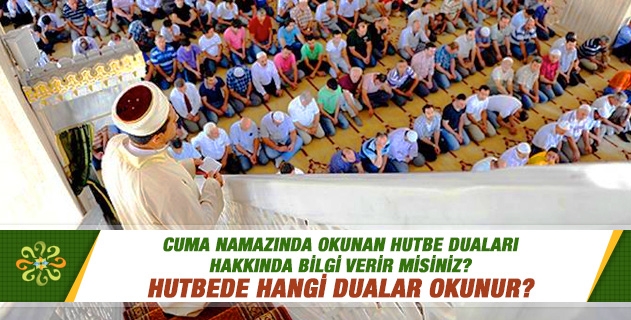 Cuma namazında okunan hutbe duaları hakkında bilgi verir misiniz? Hutbede hangi dualar okunur? Cuma namazında okunan hutbe duaları hakkında bilgi verir misiniz? Hutbede hangi dualar okunur?