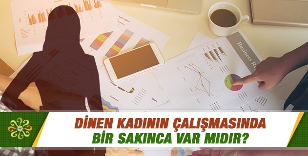 Dinen kadının çalışmasında bir sakınca var mıdır? Dinen kadının çalışmasında bir sakınca var mıdır?