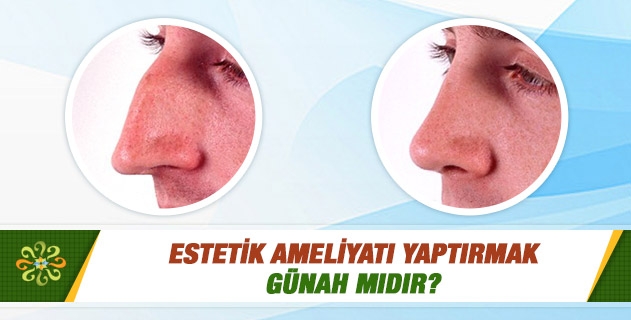 Estetik ameliyatı yaptırmak günah mıdır? Estetik ameliyatı yaptırmak günah mıdır?