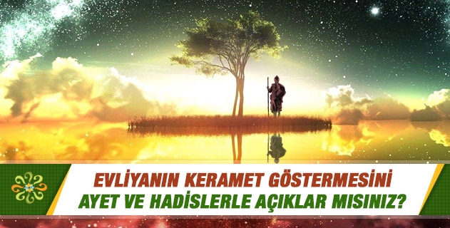 Evliyanın keramet göstermesini ayet ve hadislerle açıklar mısınız? Evliyanın keramet göstermesini ayet ve hadislerle açıklar mısınız?