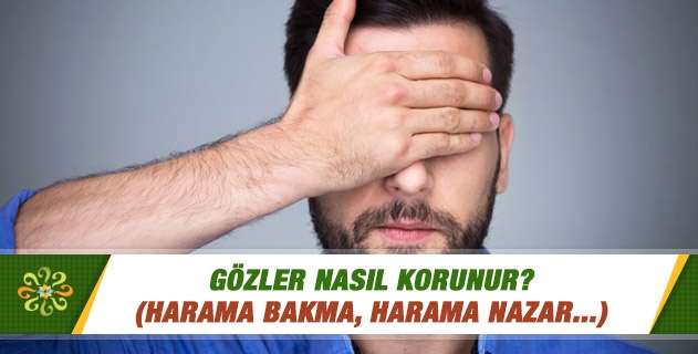 Gözler Nasıl Korunur? (Harama bakma, harama nazar...)