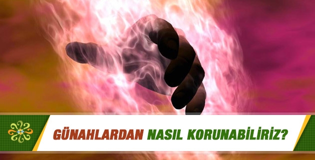 Günahlardan nasıl korunabiliriz? Günahlardan nasıl korunabiliriz?
