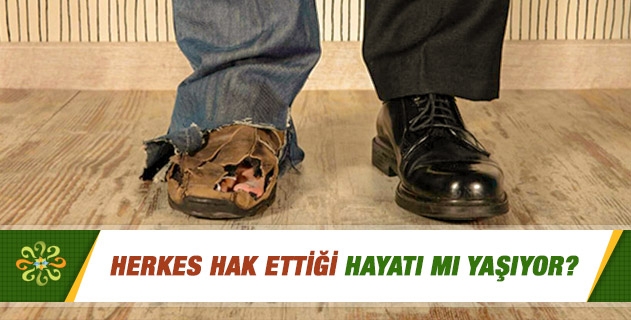 Herkes hak ettiği hayatı mı yaşıyor? Herkes hak ettiği hayatı mı yaşıyor?
