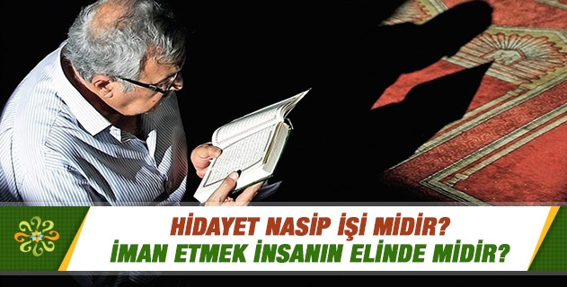 Hidayet nasip işi midir; iman etmek insanın elinde midir? 