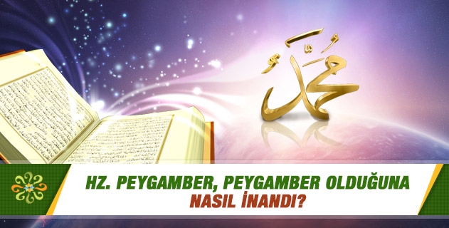 Hz. Peygamber, peygamber olduğuna nasıl inandı? Hz. Peygamber, peygamber olduğuna nasıl inandı?