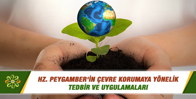 Hz. Peygamber'in Çevre Korumaya Yönelik Tedbir ve Uygulamaları